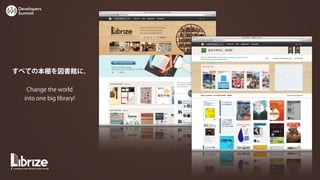 Developers
Summit




すべての本棚を図書館に。

   Change the world
  into one big library!
 