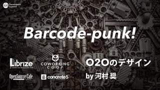 Developers
Summit




             Barcode-punk!
                    O2Oのデザイン
                    by 河村 奨
 