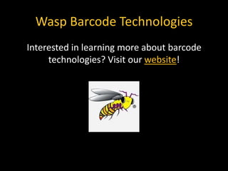 Wasp Barcode Technologies
Interested in learning more about barcode
technologies? Visit our website!
 