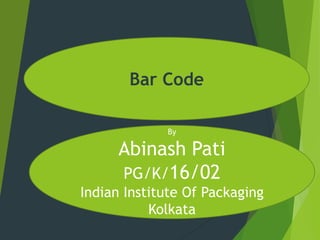 Bar Code
By
Abinash Pati
PG/K/16/02
Indian Institute Of Packaging
Kolkata
 