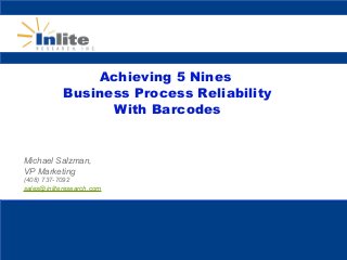 Achieving 5 Nines
Business Process Reliability
With Barcodes
Michael Salzman,
VP Marketing
(408) 737-7092
sales@inliteresearch.com
 