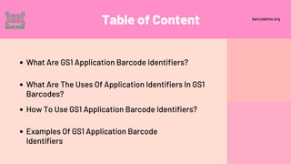 Table of Content
What Are GS1 Application Barcode Identifiers?
What Are The Uses Of Application Identifiers In GS1
Barcode...