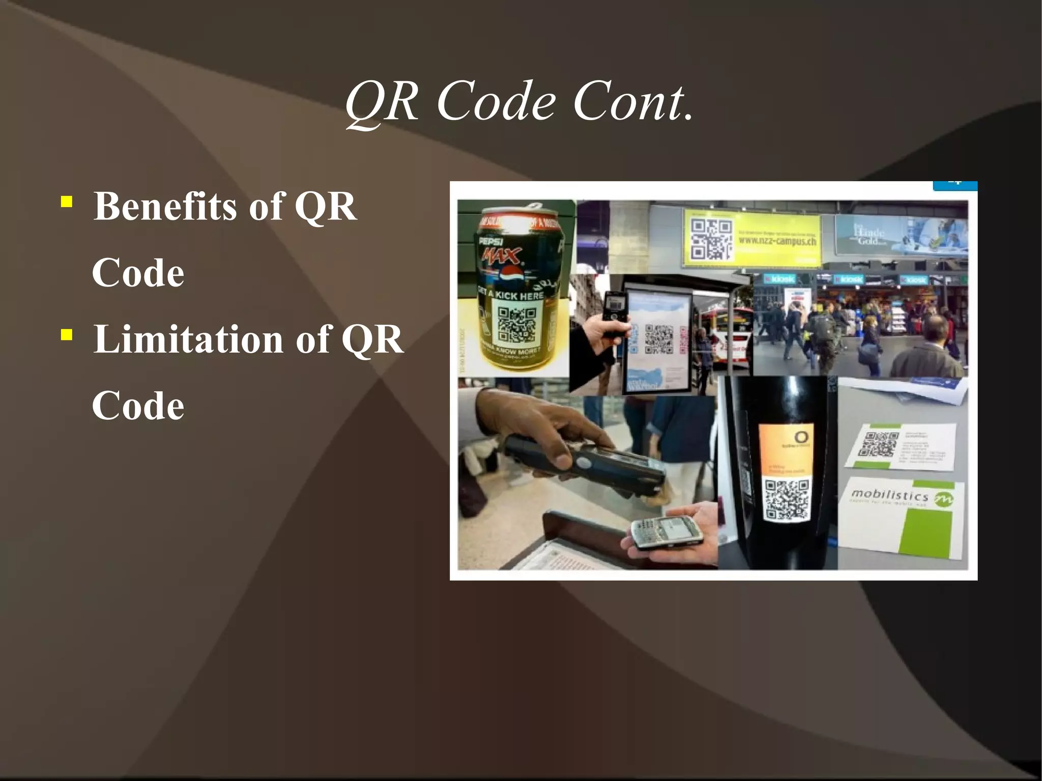 QR Code Cont.

Benefits of QR
Code

Limitation of QR
Code
 