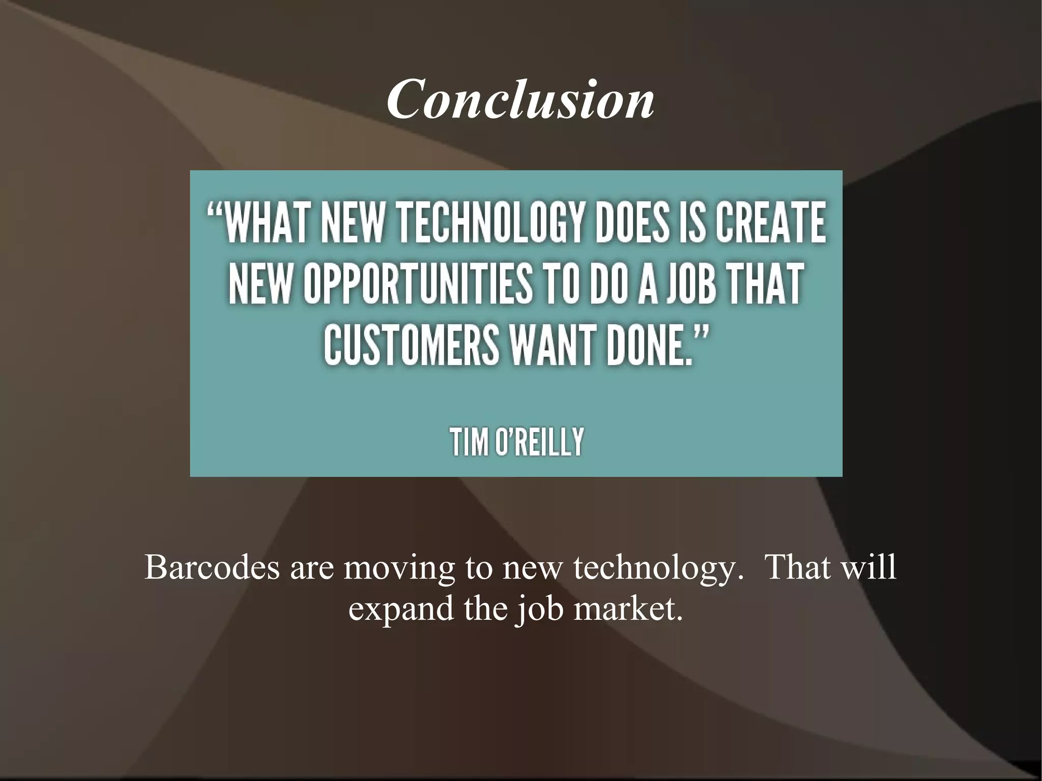 Conclusion
Barcodes are moving to new technology. That will
expand the job market.
 