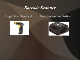 Barcode Scanner
Single line Handheld Fixed mount, multi-line
 