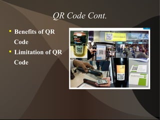 QR Code Cont.

Benefits of QR
Code

Limitation of QR
Code
 