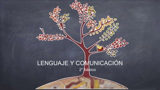 LENGUAJE Y COMUNICACIÓN
2° básico
 