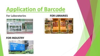Application of Barcode
For Laboratories FOR LIBRARIES
FOR INDUSTRY
 