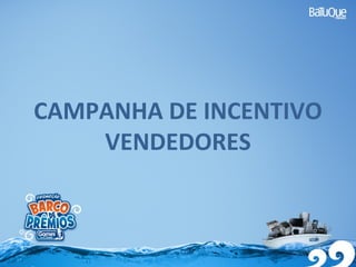 CAMPANHA DE INCENTIVO
VENDEDORES
 