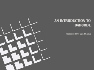 AN INTRODUCTION TO
          BARCODE

     Presented By: Van Chiang
 