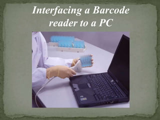 Interfacing a Barcode
reader to a PC
 