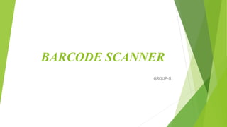 BARCODE SCANNER
GROUP-II
 