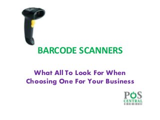 BARCODE SCANNERS 
What All To Look For When 
Choosing One For Your Business 
 