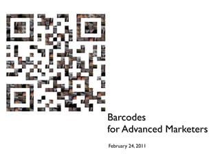 Barcodes
for Advanced Marketers
February 24, 2011
 
