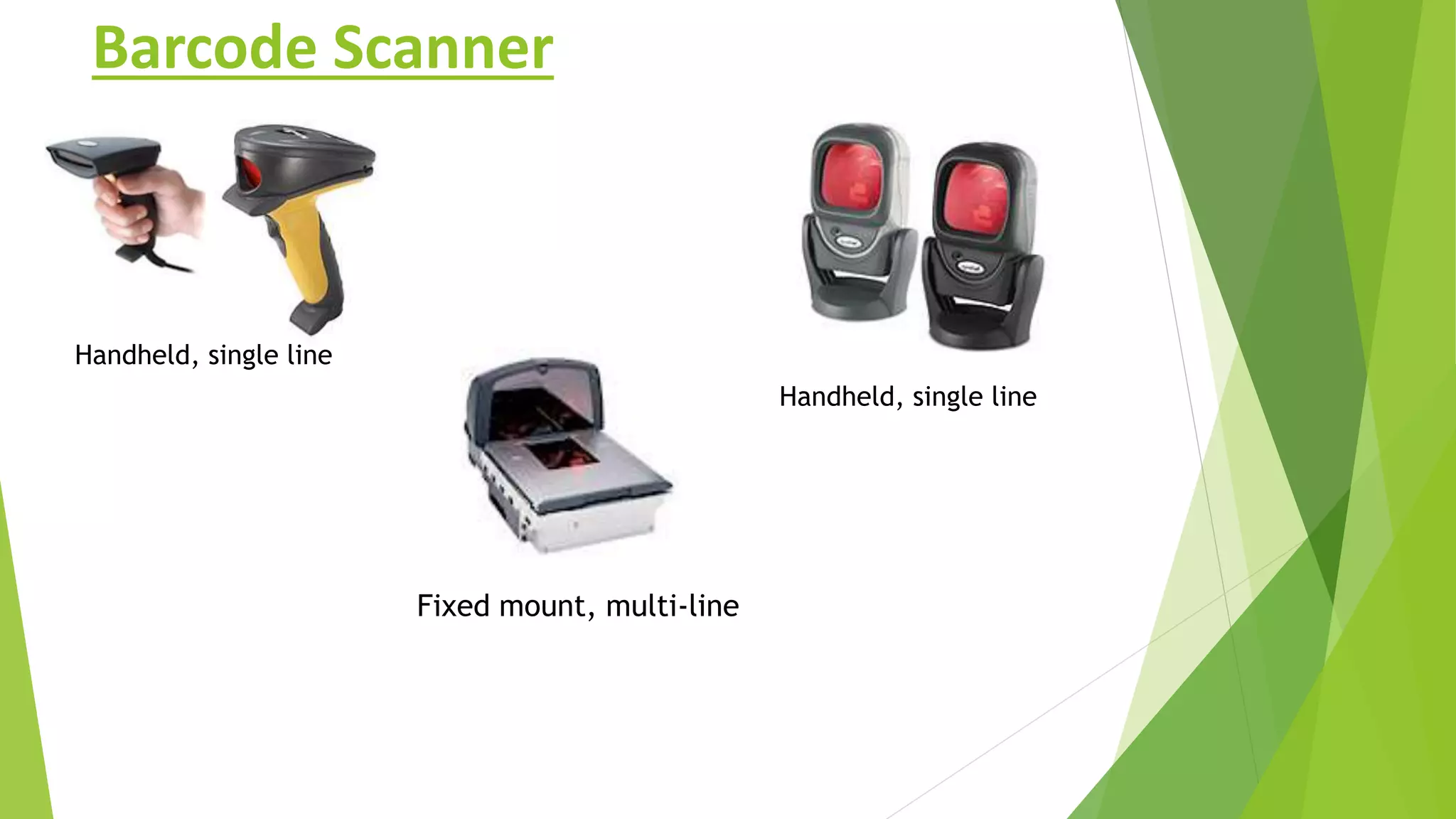 Barcode Scanner
Handheld, single line
Handheld, single line
Fixed mount, multi-line
 