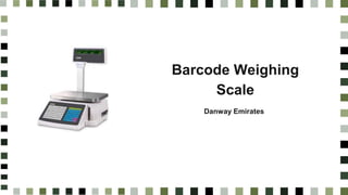 Barcode Weighing
Scale
Danway Emirates
NAME
SURNAME
 
