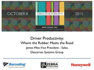 Driver Productivity:
Where the Rubber Meets the Road
James Wee,Vice President - Sales,
Descartes Systems Group
 