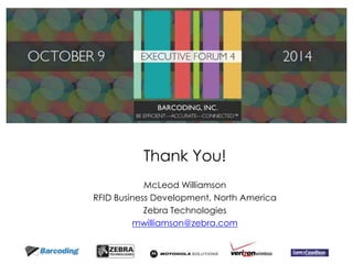 Thank You! 
McLeod Williamson 
RFID Business Development, North America 
Zebra Technologies 
mwilliamson@zebra.com 
