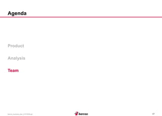 17 
barcoo_business_plan_01072008.ppt 
Agenda 
Product 
Analysis 
Team  