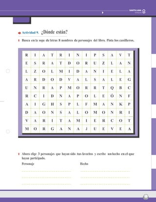nombre: Fecha: 19
Barcos que vuelan
Paula Carrasco Actividades fotocopiables
FicHa 6
Actividad 9. ¿Dónde están?
❚ Busca en la sopa de letras 8 nombres de personajes del libro. Pinta los casilleros.
R I A T R I N I P S A V T
E S R A T D O R U Z L A N
L Z O L M I D A N I E L A
A R D O D V A L S A L E G
U N R A P M O R R T Q B C
R C I D N A P O L E Ó N F
A I G H S P L F M A N K P
D A O N S A L O M O N R I
V A R I T A M I E R C O T
M O R G A N A J U E V E A
❚ Ahora elige 3 personajes que hayan sido tus favoritos y escribe un hecho en el que
hayan participado.
Personaje Hecho
 