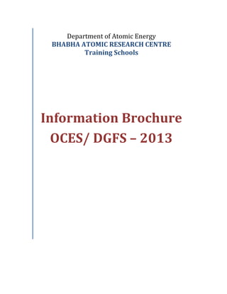 Department of Atomic Energy
BHABHA ATOMIC RESEARCH CENTRE
Training Schools

Information Brochure
OCES/ DGFS – 2013

 