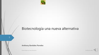 Biotecnología una nueva alternativa
Anthony Bardales Paredes
Certificacion MOSBiotecnología una nueva alternativa
1
 