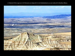 L’Armée de l'Air occupe sur 2.222 hectares un champ de tir et de bombardement au coeur même de la Bardena Blanca.




.
    .
 