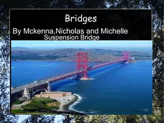 Bridges Suspension Bridge By Mckenna,Nicholas and Michelle 