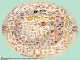 Source:
https://en.wikipedia.org/wiki/File:A_Korean_world_map_centered_on_the_legendary_Mount_Meru_in_
Central_Asia..jpg
 