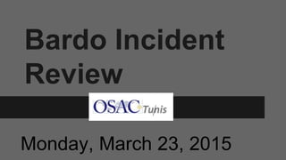Bardo Incident
Review
Monday, March 23, 2015
 