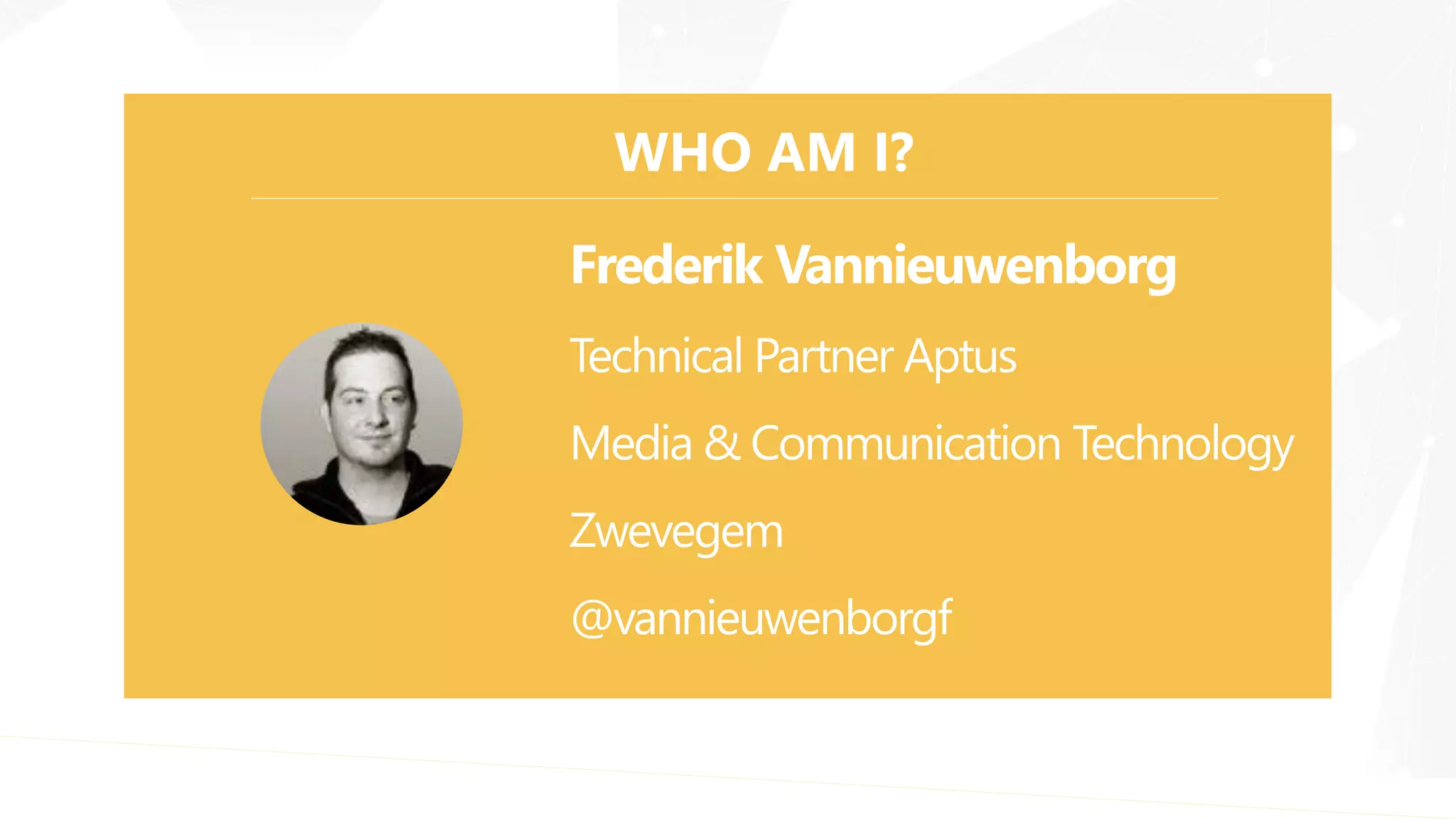 WHO AM I?
Frederik Vannieuwenborg
Technical Partner Aptus
Media & Communication Technology
Zwevegem
@vannieuwenborgf
 