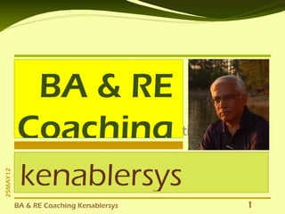 BA & RE
          Coaching  Click to edit Master subtitle style


           kenablersys
25MAY12




          BA & RE Coaching Kenablersys                    1
 