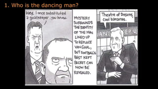 1. Who is the dancing man?
 