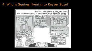 4. Who is Squires likening to Keyser Soze?
 
