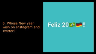 5. Whose New year
wish on Instagram and
Twitter?
 