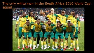 The only white man in the South Africa 2010 World Cup
squad
 