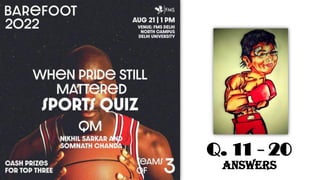 Q. 11 - 20
Answers
 