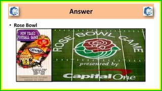 • Rose Bowl
Answer
 