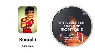 Round 1
Answers
 