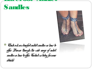 Barefoot Anklet
Sandles
Checkoutnewbarefootankletsandleswehaveto
offer. Browse throughthe wide range ofanket
sandleswehavetooffer. Contactustodayformore
details!
 