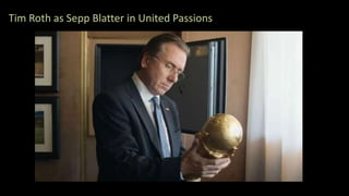 Tim Roth as Sepp Blatter in United Passions
 