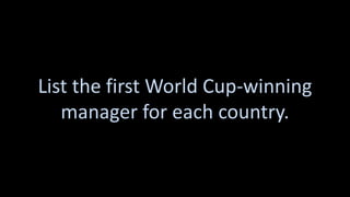 List the first World Cup-winning
manager for each country.
 