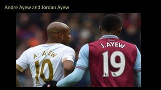 Andre Ayew and Jordan Ayew
 