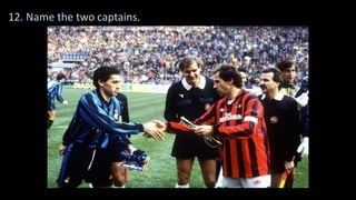 12. Name the two captains.
 