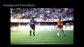 Giuseppe and Franco Baresi
 