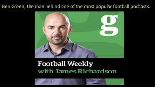 Ben Green, the man behind one of the most popular football podcasts.
 