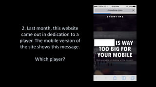2. Last month, this website
came out in dedication to a
player. The mobile version of
the site shows this message.
Which player?
 