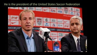 He is the president of the United States Soccer Federation
 