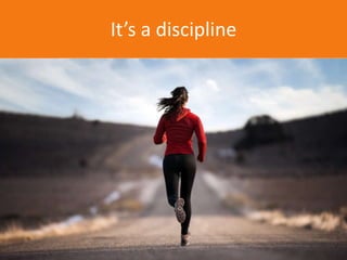 It’s a discipline
 