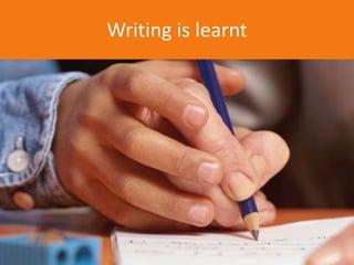 Writing is learnt
 